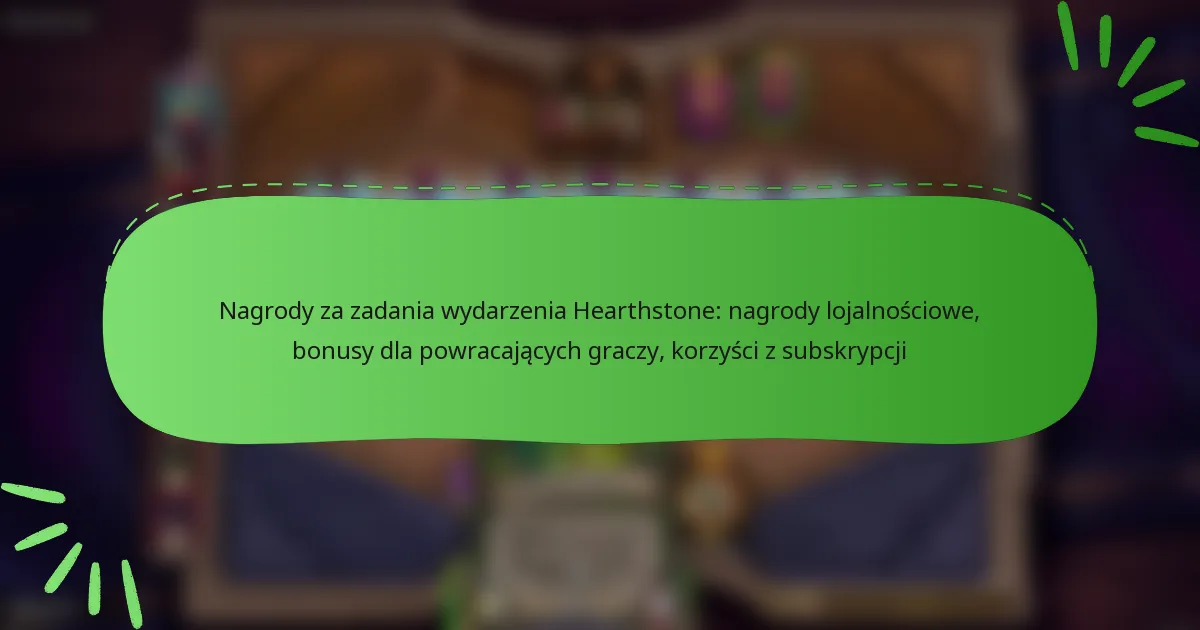 Nagrody za zadania wydarzenia Hearthstone: nagrody lojalnościowe, bonusy dla powracających graczy, korzyści z subskrypcji