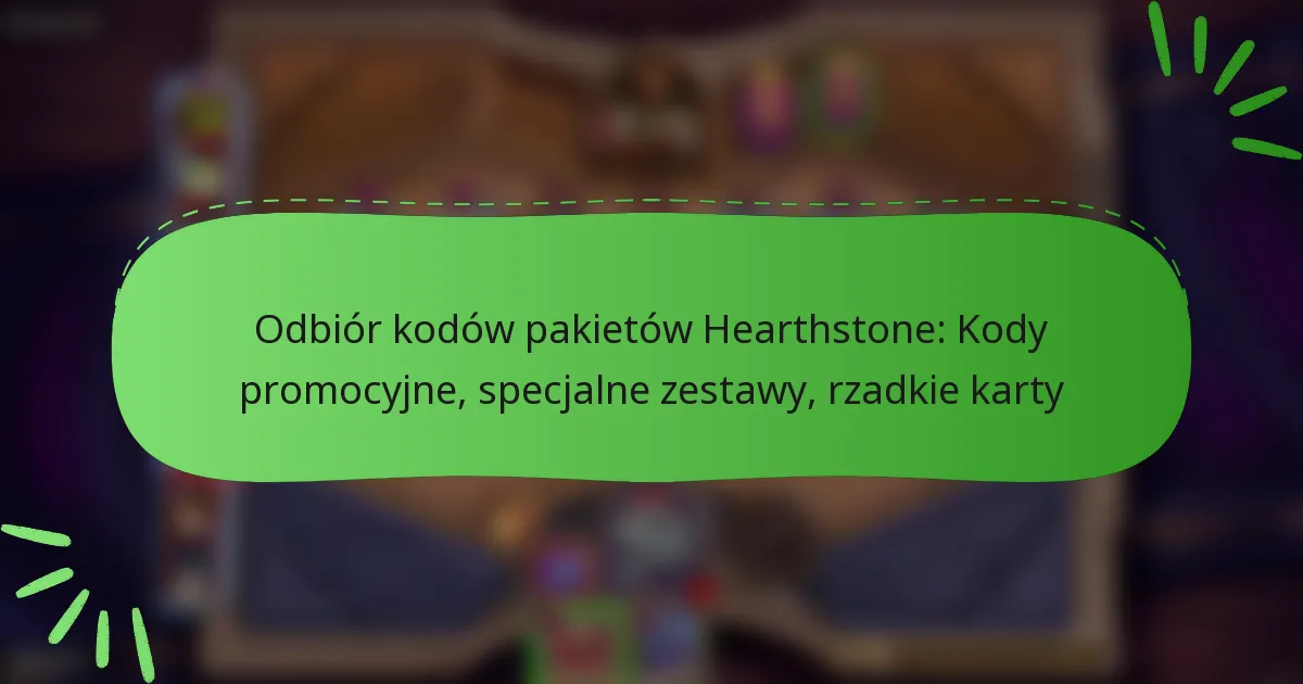 Odbiór kodów pakietów Hearthstone: Kody promocyjne, specjalne zestawy, rzadkie karty