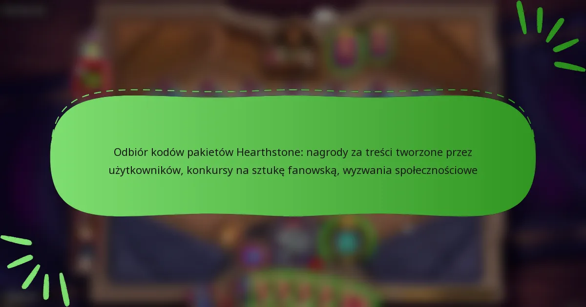 Odbiór kodów pakietów Hearthstone: nagrody za treści tworzone przez użytkowników, konkursy na sztukę fanowską, wyzwania społecznościowe