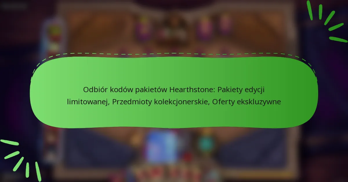 Odbiór kodów pakietów Hearthstone: Pakiety edycji limitowanej, Przedmioty kolekcjonerskie, Oferty ekskluzywne