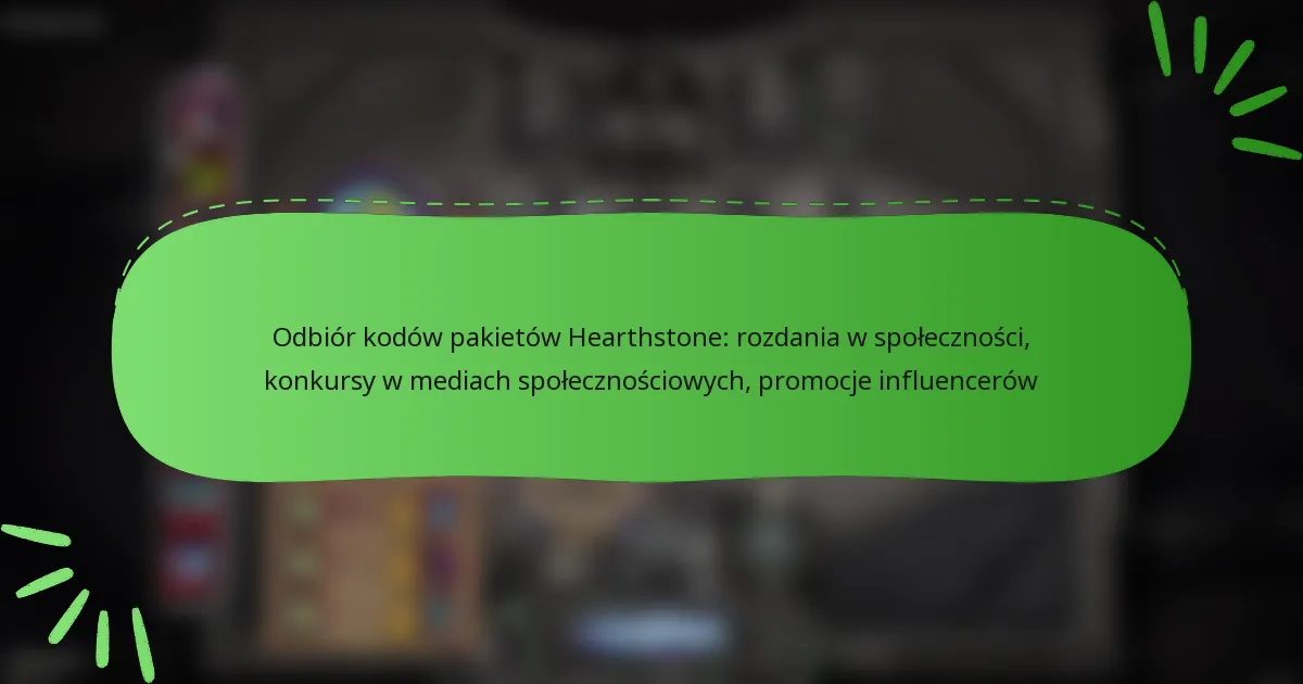 Odbiór kodów pakietów Hearthstone: rozdania w społeczności, konkursy w mediach społecznościowych, promocje influencerów