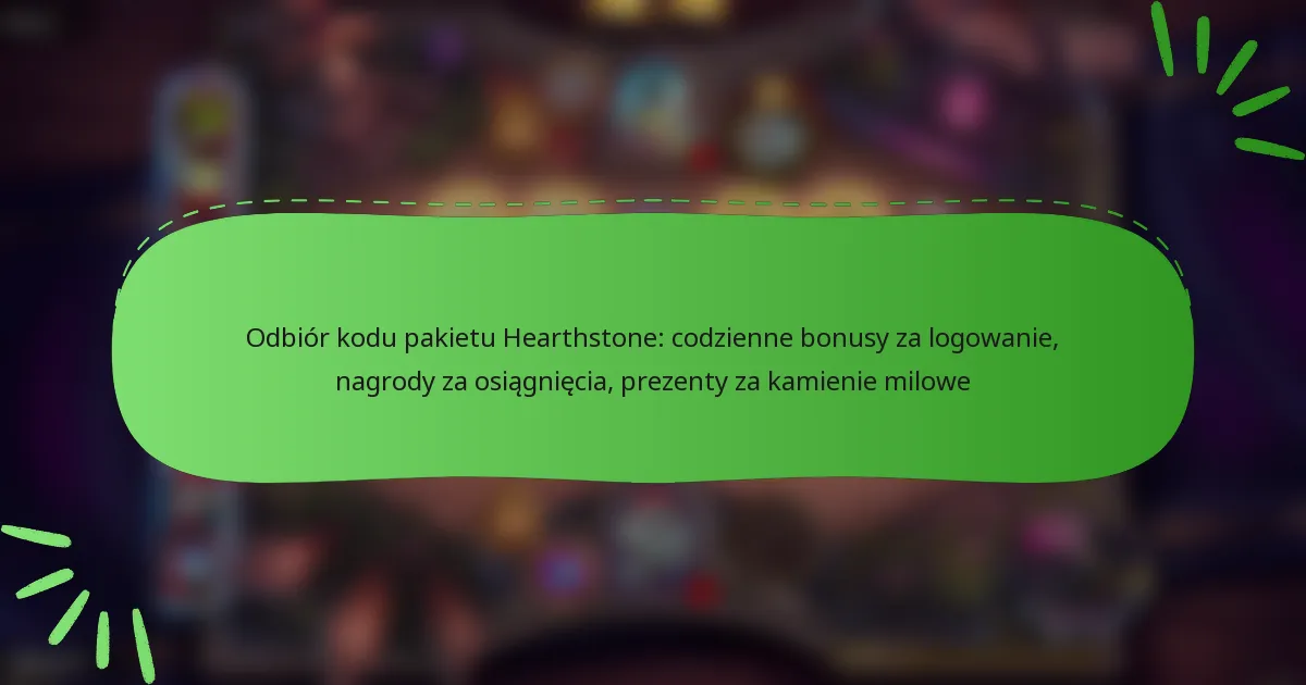 Odbiór kodu pakietu Hearthstone: codzienne bonusy za logowanie, nagrody za osiągnięcia, prezenty za kamienie milowe