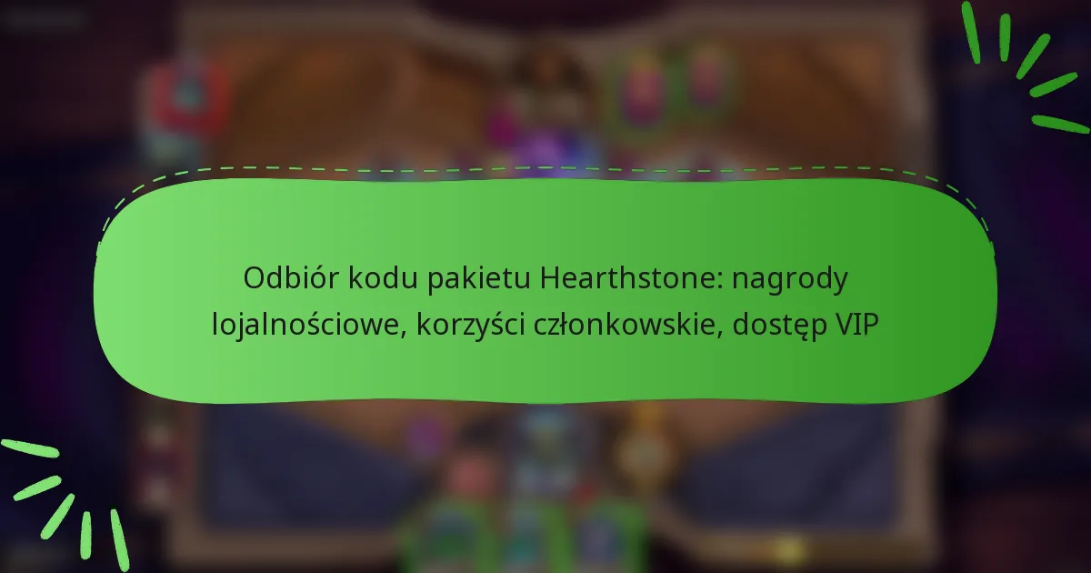 Odbiór kodu pakietu Hearthstone: nagrody lojalnościowe, korzyści członkowskie, dostęp VIP
