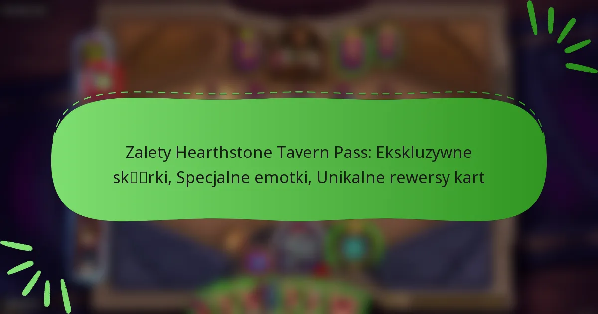 Zalety Hearthstone Tavern Pass: Ekskluzywne skórki, Specjalne emotki, Unikalne rewersy kart