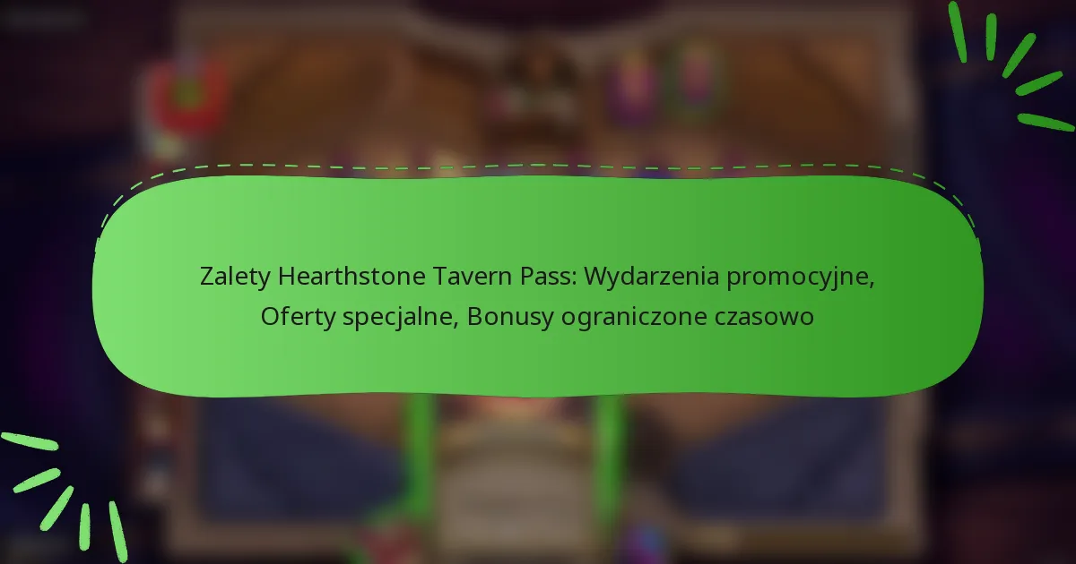 Zalety Hearthstone Tavern Pass: Wydarzenia promocyjne, Oferty specjalne, Bonusy ograniczone czasowo