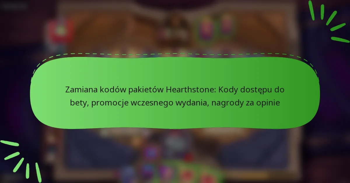 Zamiana kodów pakietów Hearthstone: Kody dostępu do bety, promocje wczesnego wydania, nagrody za opinie
