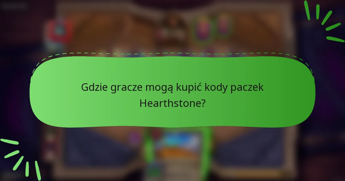 Gdzie gracze mogą kupić kody paczek Hearthstone?