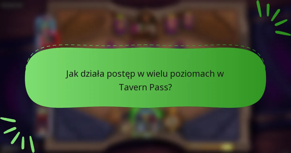 Jak działa postęp w wielu poziomach w Tavern Pass?