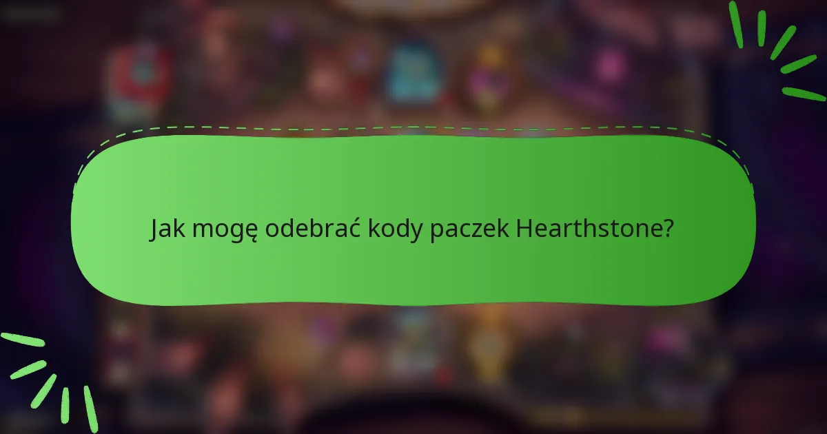 Jak mogę odebrać kody paczek Hearthstone?