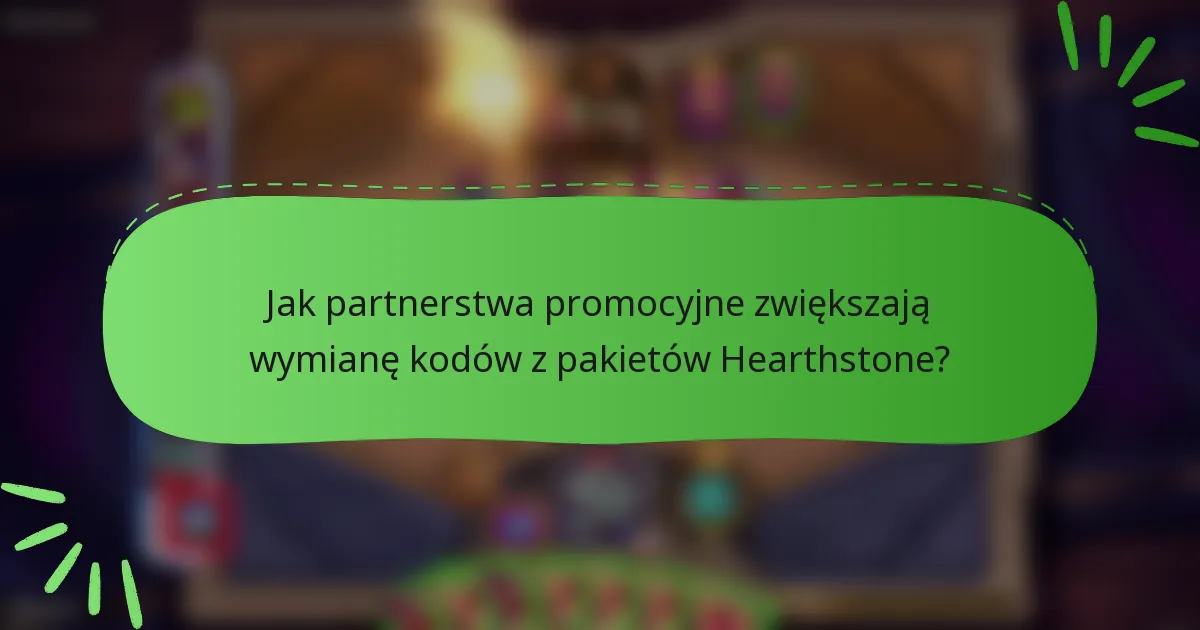 Jak partnerstwa promocyjne zwiększają wymianę kodów z pakietów Hearthstone?