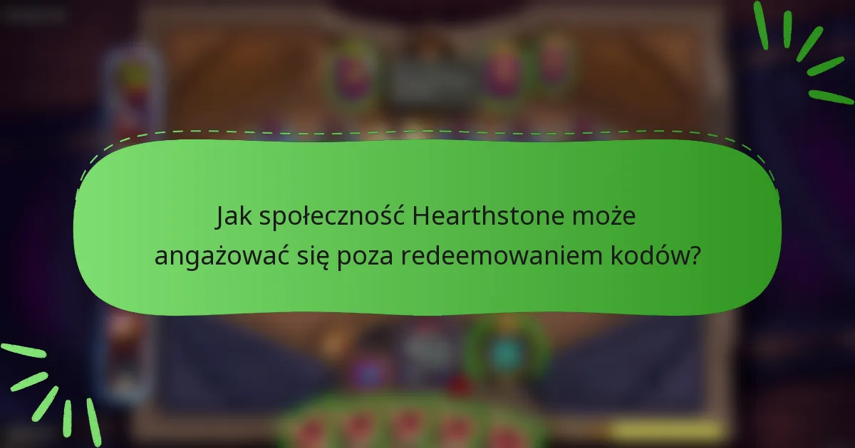 Jak społeczność Hearthstone może angażować się poza redeemowaniem kodów?