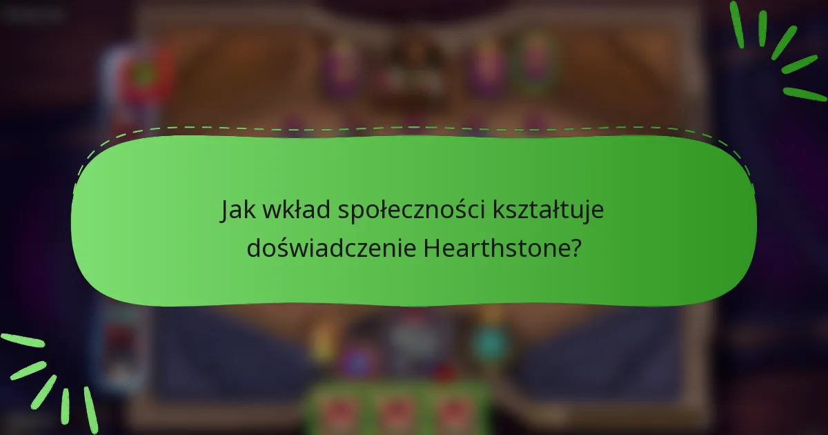 Jak wkład społeczności kształtuje doświadczenie Hearthstone?