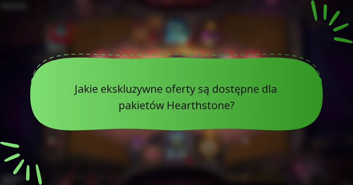 Jakie ekskluzywne oferty są dostępne dla pakietów Hearthstone?