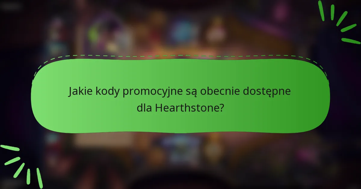 Jakie kody promocyjne są obecnie dostępne dla Hearthstone?