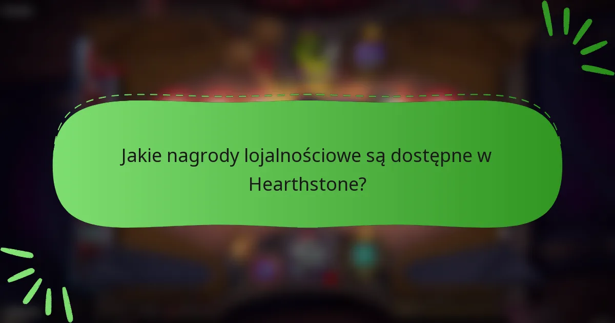 Jakie nagrody lojalnościowe są dostępne w Hearthstone?