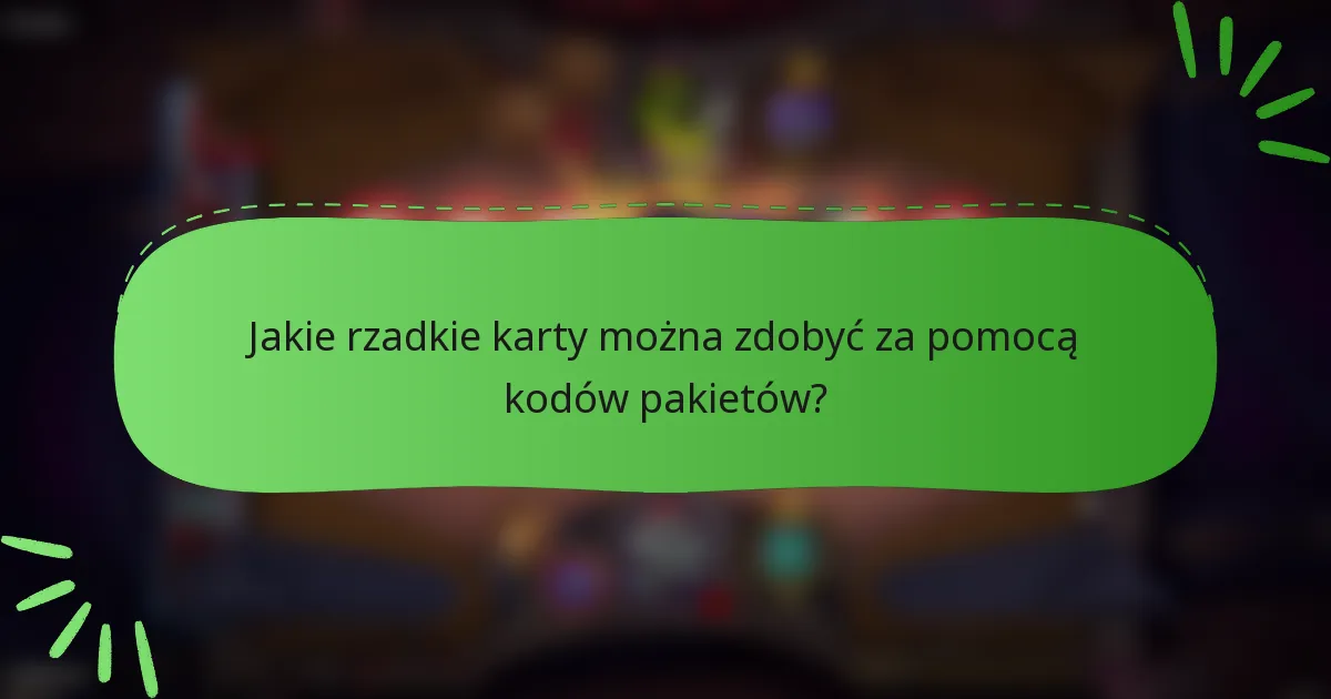 Jakie rzadkie karty można zdobyć za pomocą kodów pakietów?