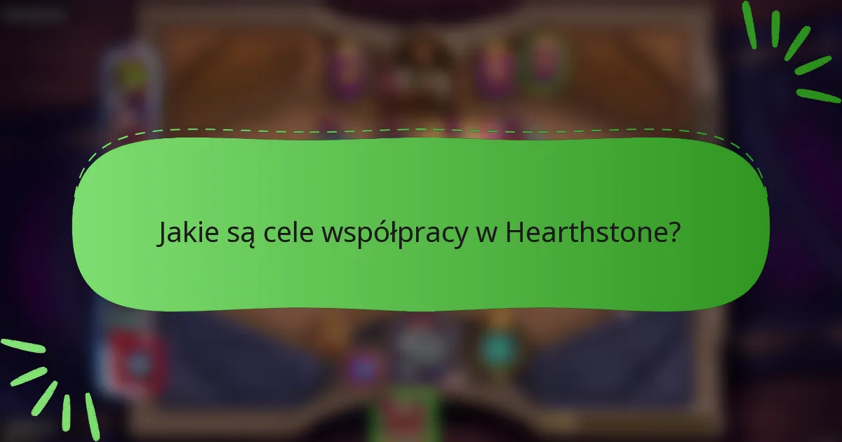 Jakie są cele współpracy w Hearthstone?