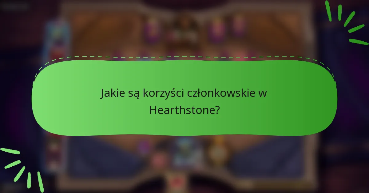 Jakie są korzyści członkowskie w Hearthstone?