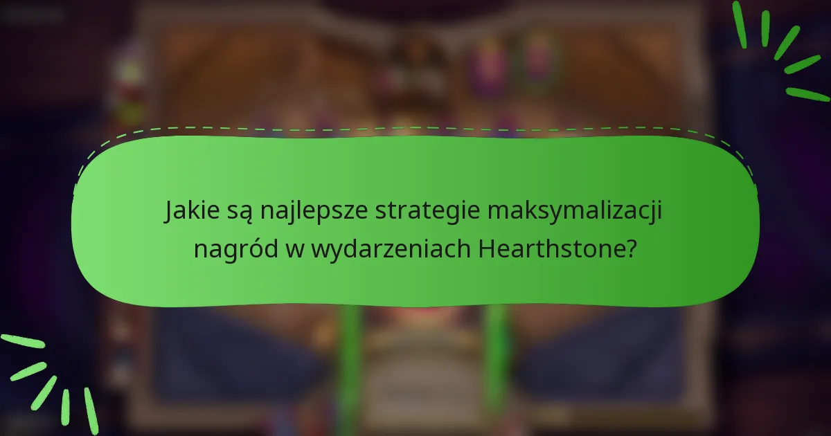 Jakie są najlepsze strategie maksymalizacji nagród w wydarzeniach Hearthstone?