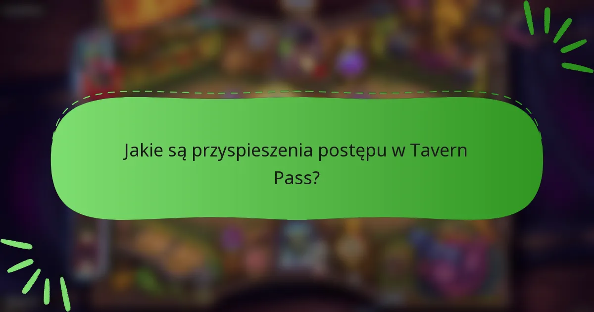 Jakie są przyspieszenia postępu w Tavern Pass?