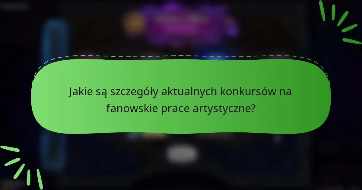 Jakie są szczegóły aktualnych konkursów na fanowskie prace artystyczne?