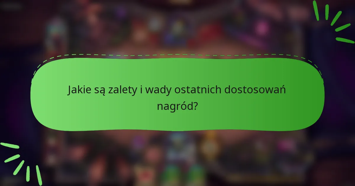 Jakie są zalety i wady ostatnich dostosowań nagród?