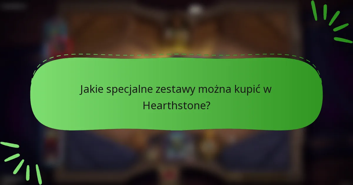 Jakie specjalne zestawy można kupić w Hearthstone?